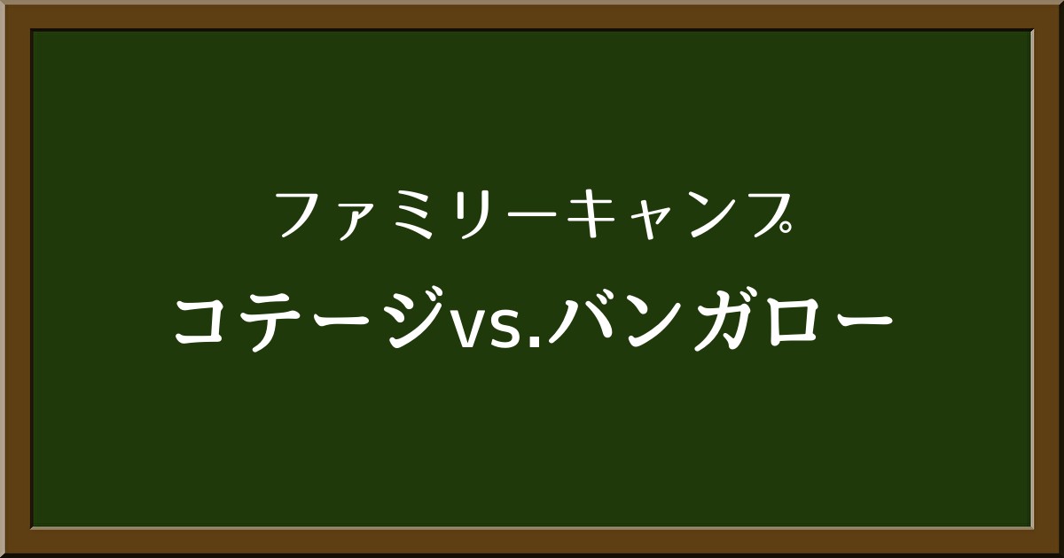 子ども連れキャンプにはコテージとバンガローどっち？失敗から学ぶ選び方